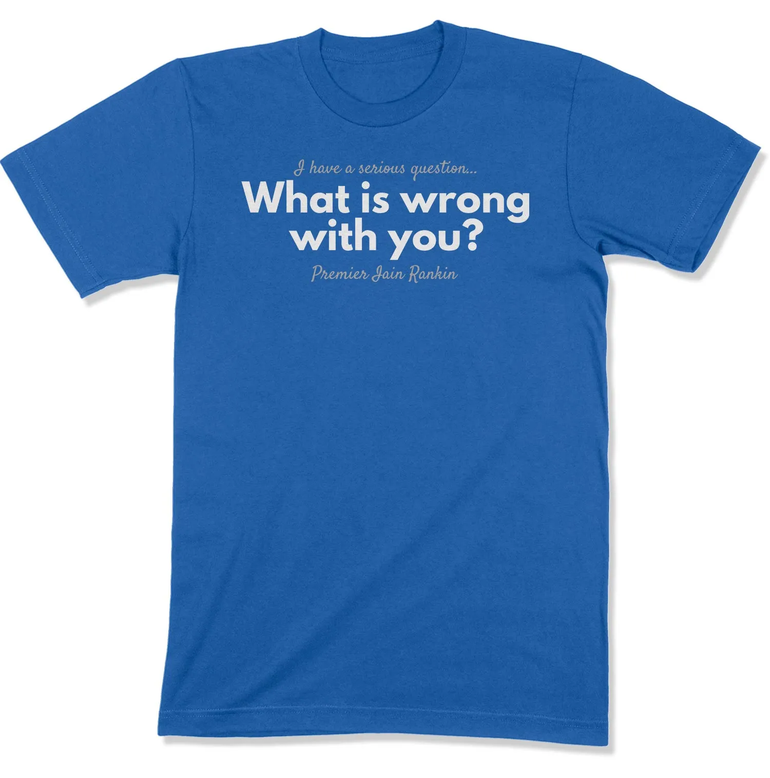 What is Wrong with You? Unisex T-Shirt